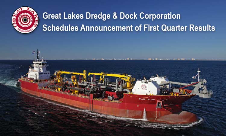 Great Lakes Dredge and Dock Corporation Schedules Announcement of First Quarter Results